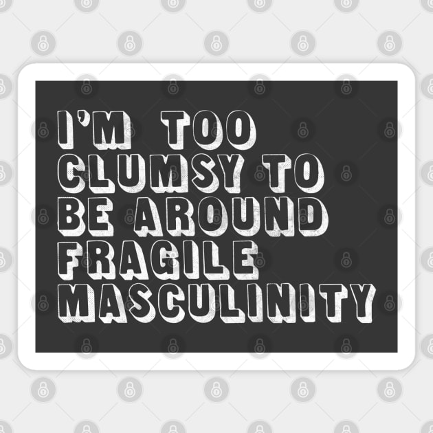 I'm Too Clumsy To Be Around Fragile Masculinity / Feminist Typography Design Magnet by DankFutura